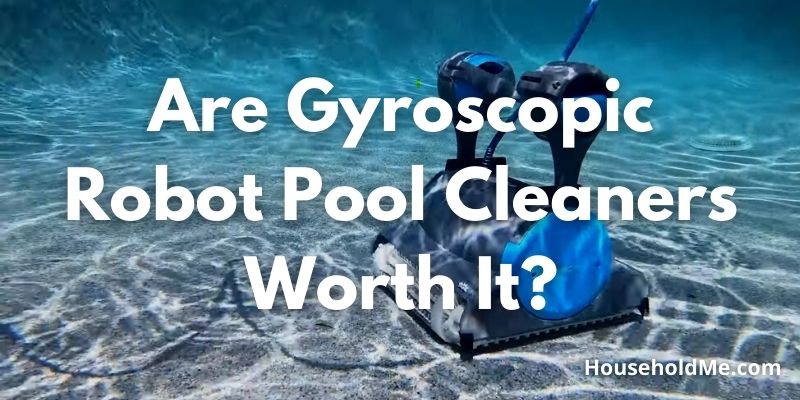 Are-Gyroscopic-Robot-Pool-Cleaners-Worth-It