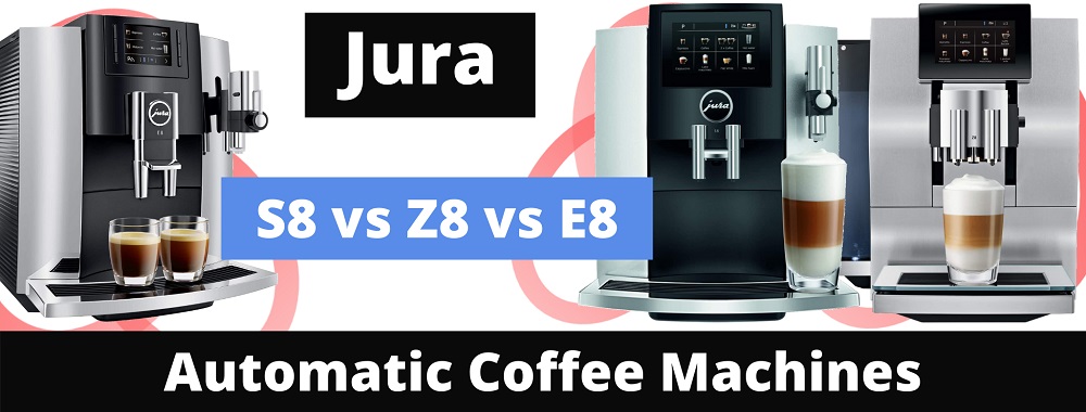Jura S8 vs Z8 vs E8