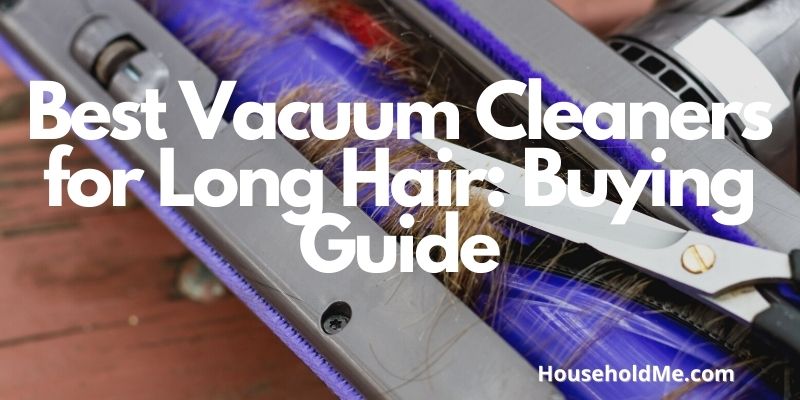 Best Vacuum Cleaners for Long Hair: Buying Guide