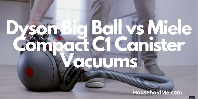Dyson Big Ball vs Miele Compact C1 Canister Vacuums