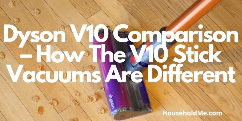 Dyson V10 Comparison – How The V10 Stick Vacuums Are Different