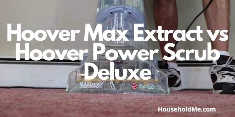 Hoover Max Extract vs Hoover Power Scrub Deluxe