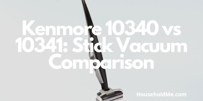 Kenmore 10340 vs 10341 Stick Vacuum Comparison