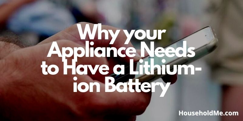 Why your Appliance Needs to Have a Lithium-ion Battery